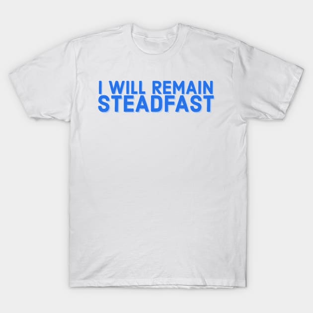 I Will Remain Steadfast Faith and Jesus T-Shirt by Designedby-E